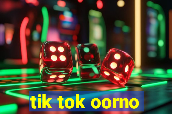 tik tok oorno